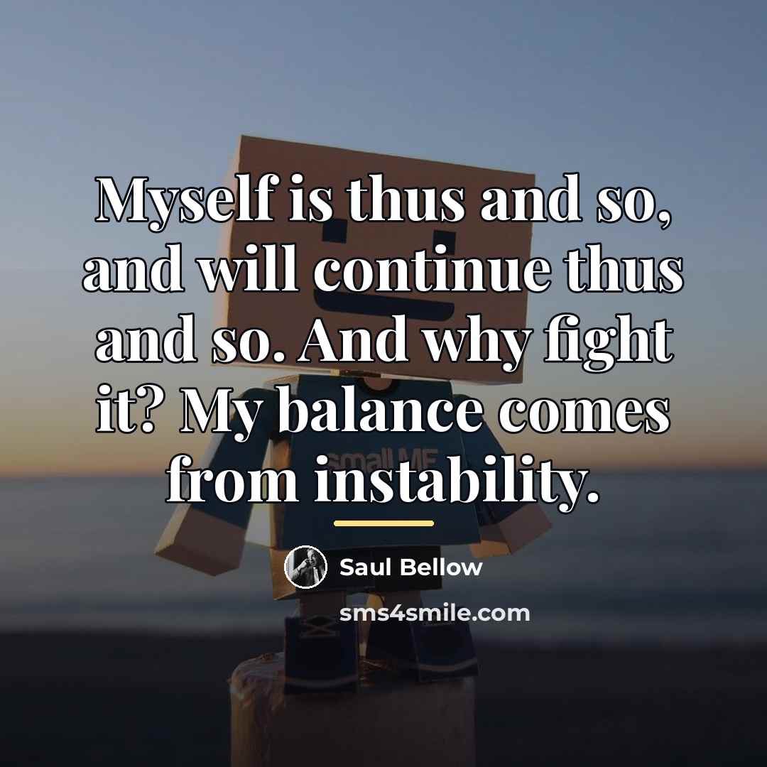 “Myself is thus and so, and will continue thus and…” quote by Saul Bellow
