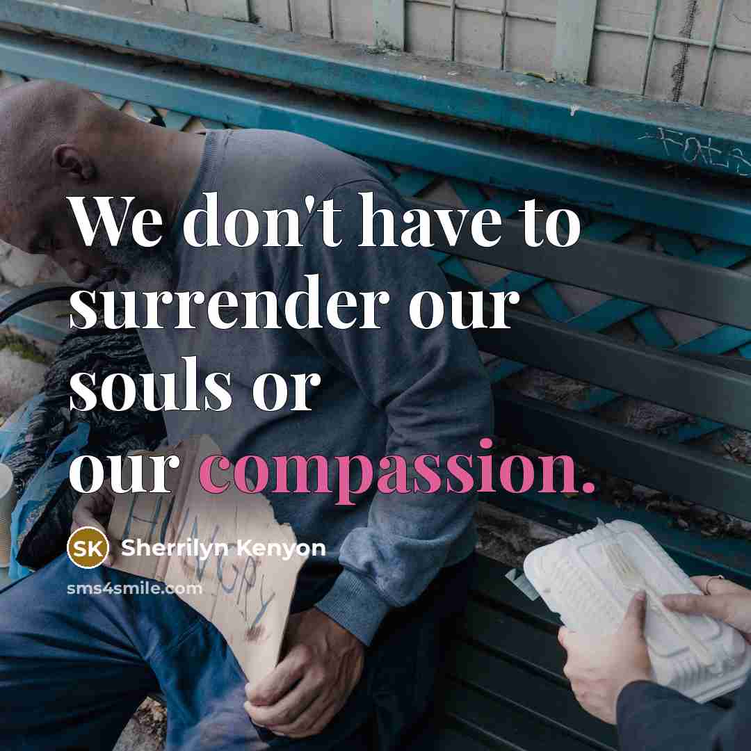 “We don't have to surrender our souls or our compassion.…” quote by Sherrilyn Kenyon