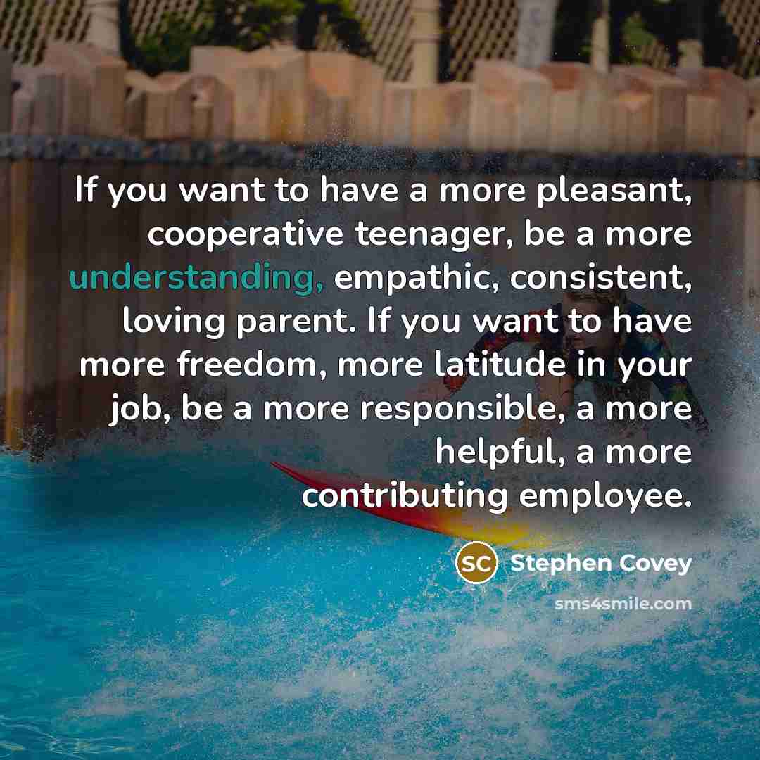 “If you want to have a more pleasant, cooperative teenager,…” quote by Stephen Covey