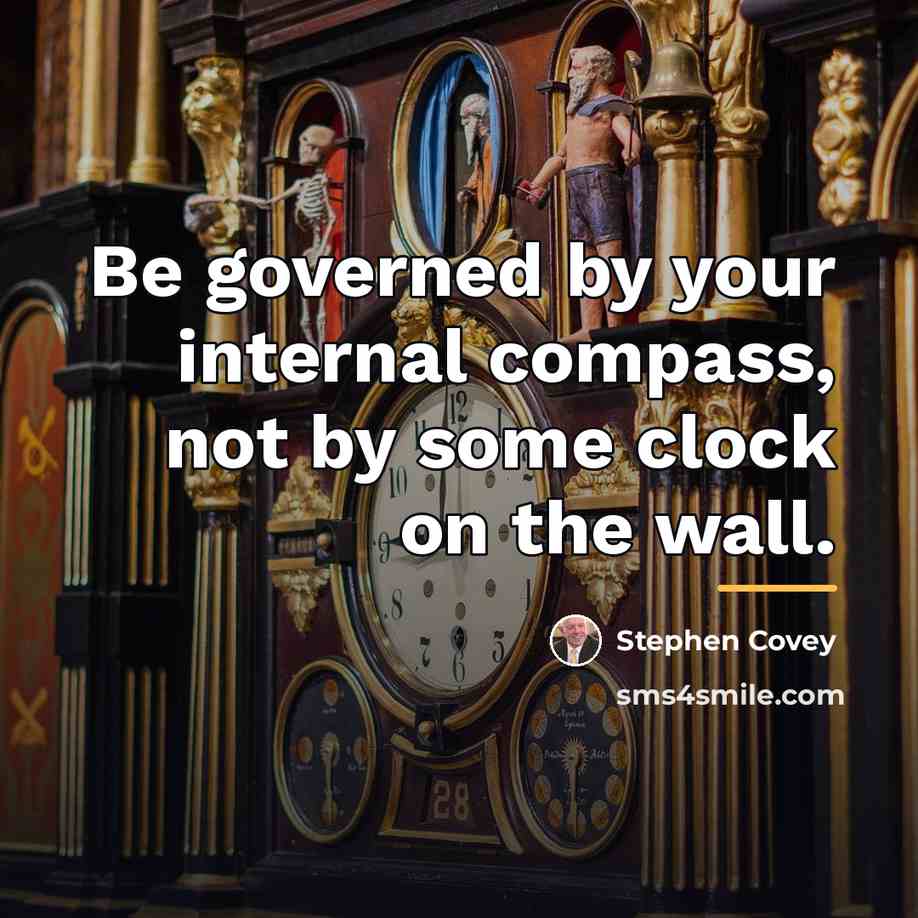“Be governed by your internal compass, not by some clock…” quote by Stephen Covey