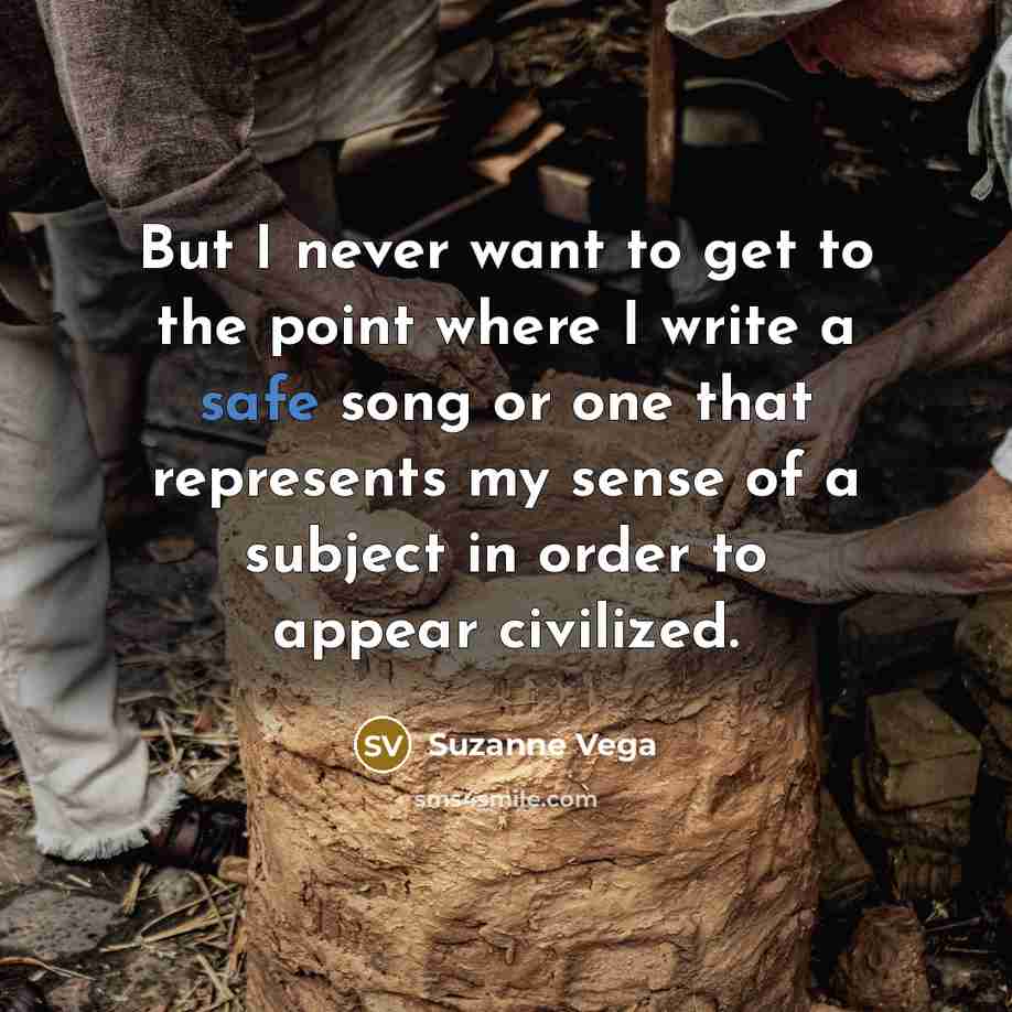 “But I never want to get to the point where…” quote by Suzanne Vega