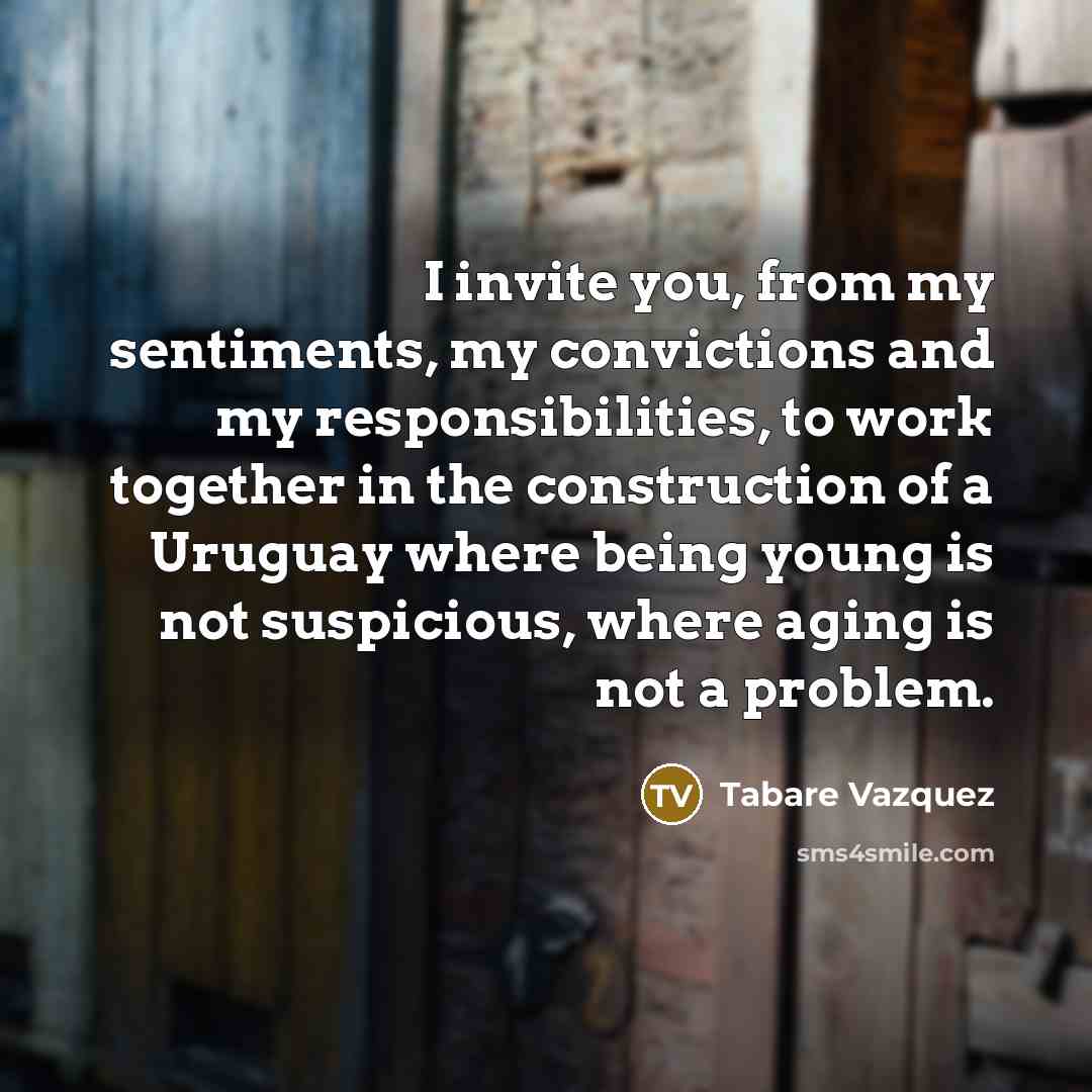 “I invite you, from my sentiments, my convictions and my…” quote by Tabare Vazquez
