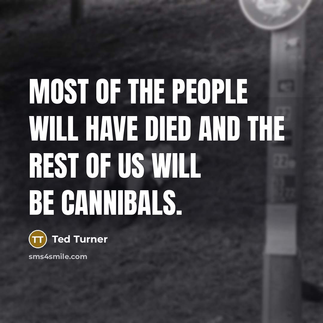 “Most of the people will have died and the rest…” quote by Ted Turner