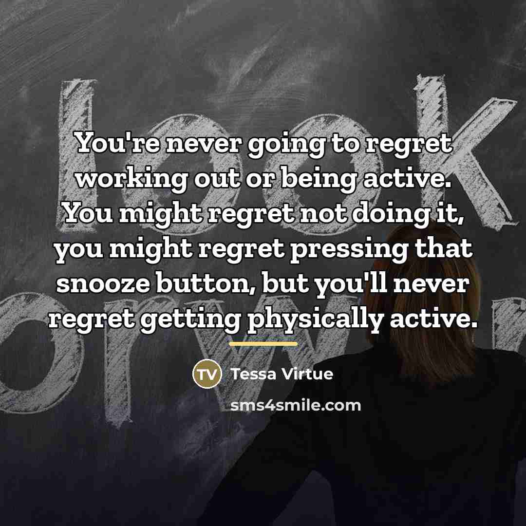 “You're never going to regret working out or being active.…” quote by Tessa Virtue