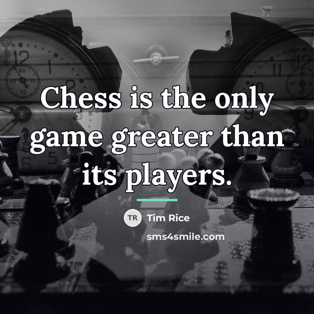 “Chess is the only game greater than its players.…” quote by Tim Rice