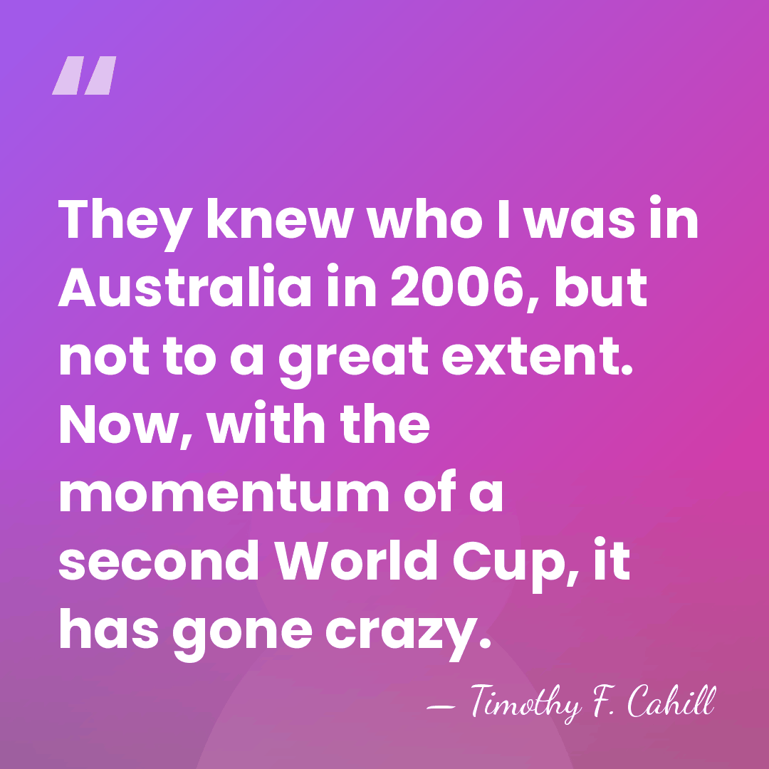 They knew who I was in Australia in 2006, but not to&hellip; - Timothy F. Cahill