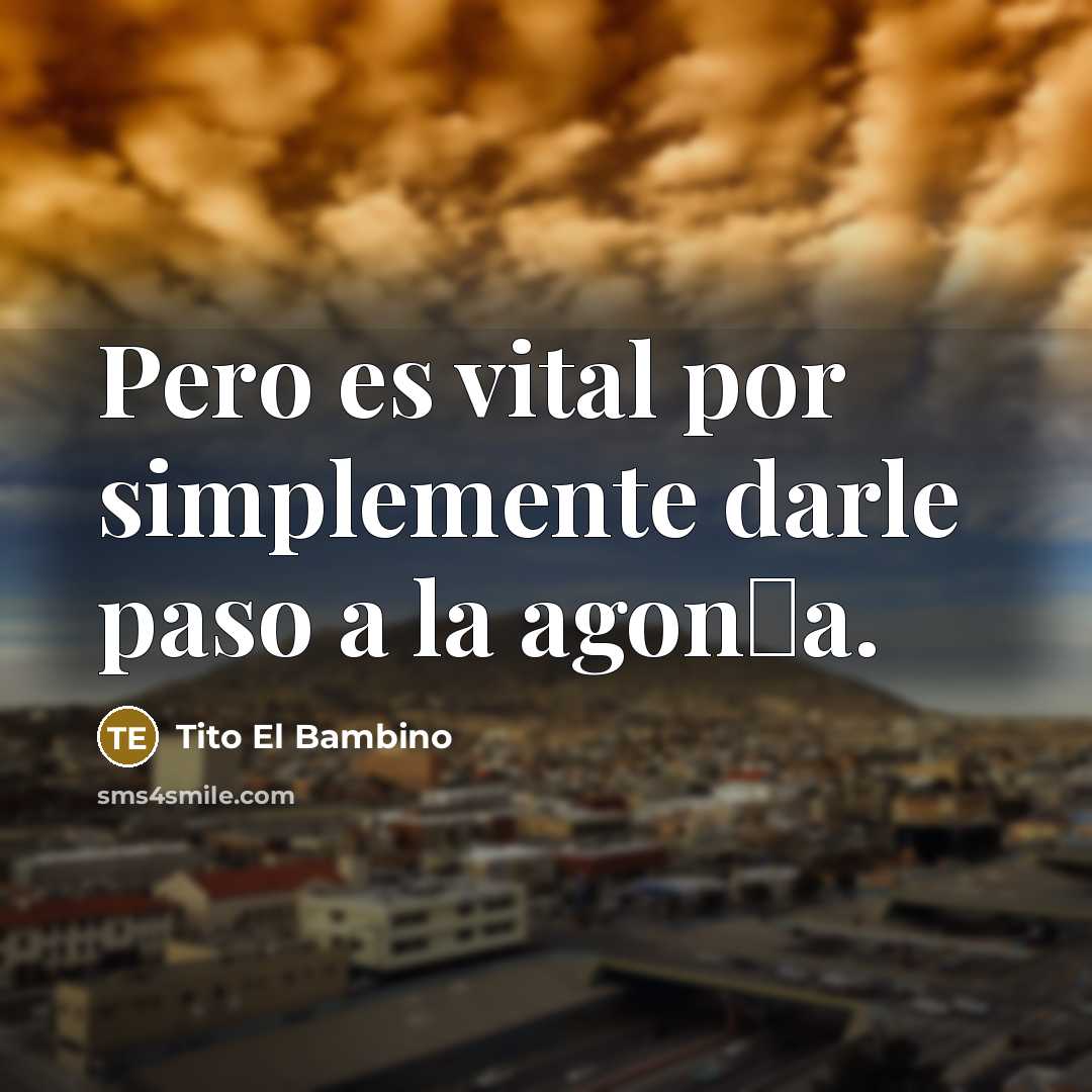 “Pero es vital por simplemente darle paso a la agon�a.…” quote by Tito El Bambino