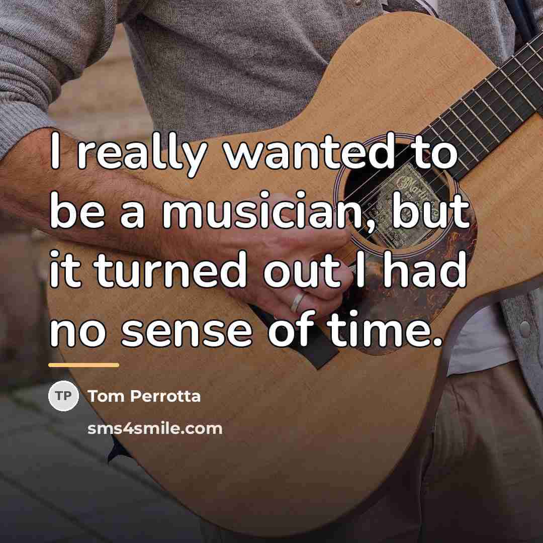 “I really wanted to be a musician, but it turned…” quote by Tom Perrotta