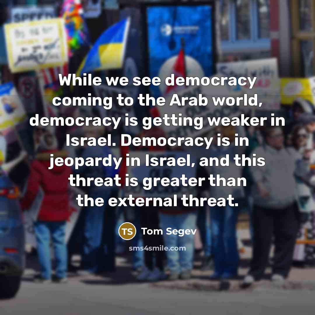 “While we see democracy coming to the Arab world, democracy…” quote by Tom Segev