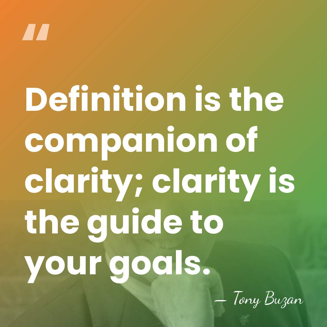 Definition is the companion of clarity; clarity is the guide to your&hellip; - Tony Buzan