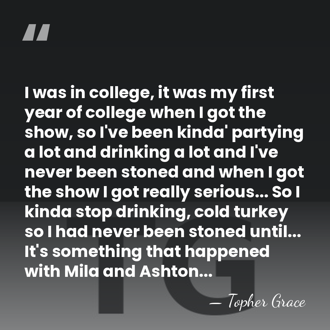 I was in college, it was my first year of college when&hellip; - Topher Grace