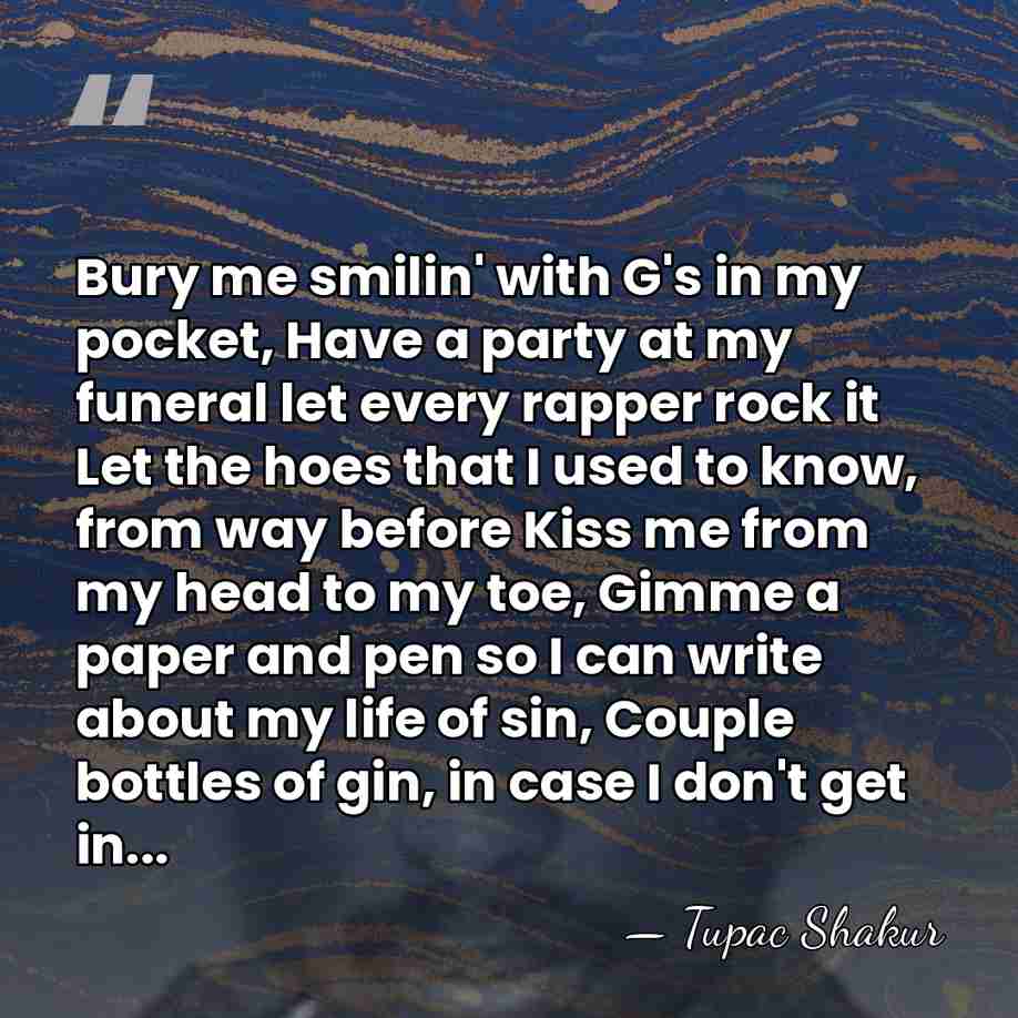 Bury me smilin' with G's in my pocket, Have a party at&hellip; - Tupac Shakur