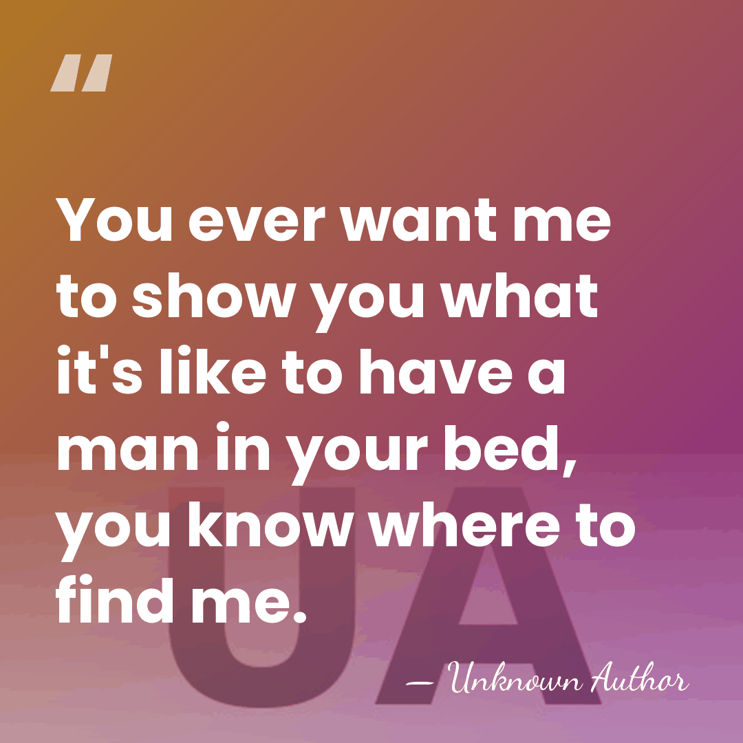 You ever want me to show you what it's like to have&hellip; - Unknown Author