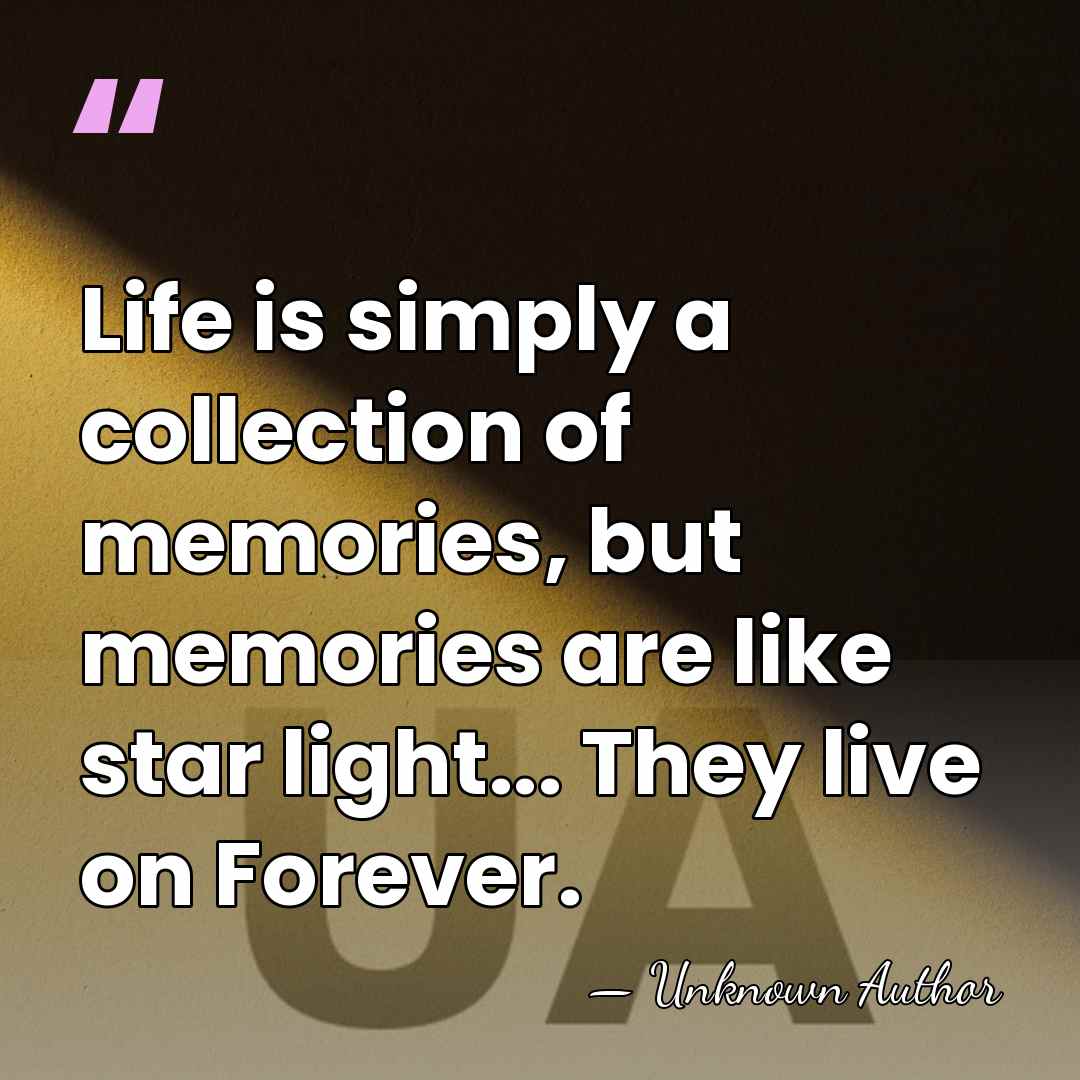 Life is simply a collection of memories, but memories are like star&hellip; - Unknown Author