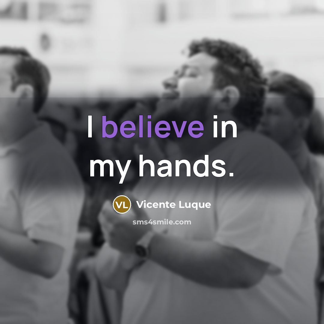 “I believe in my hands.…” quote by Vicente Luque