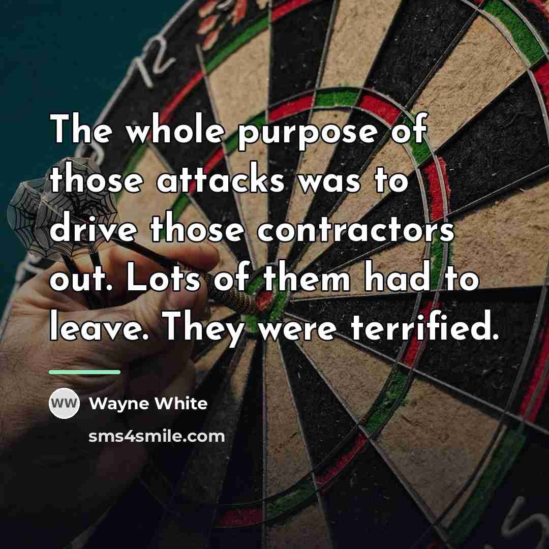 “The whole purpose of those attacks was to drive those…” quote by Wayne White