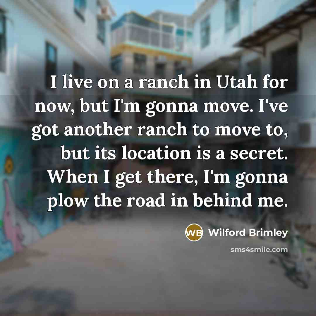 “I live on a ranch in Utah for now, but…” quote by Wilford Brimley