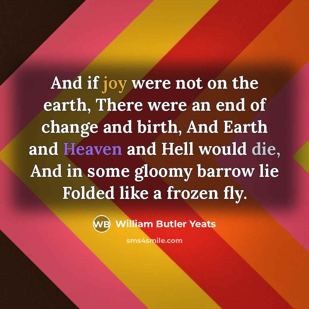 “And if joy were not on the earth, There were…” quote by William Butler Yeats