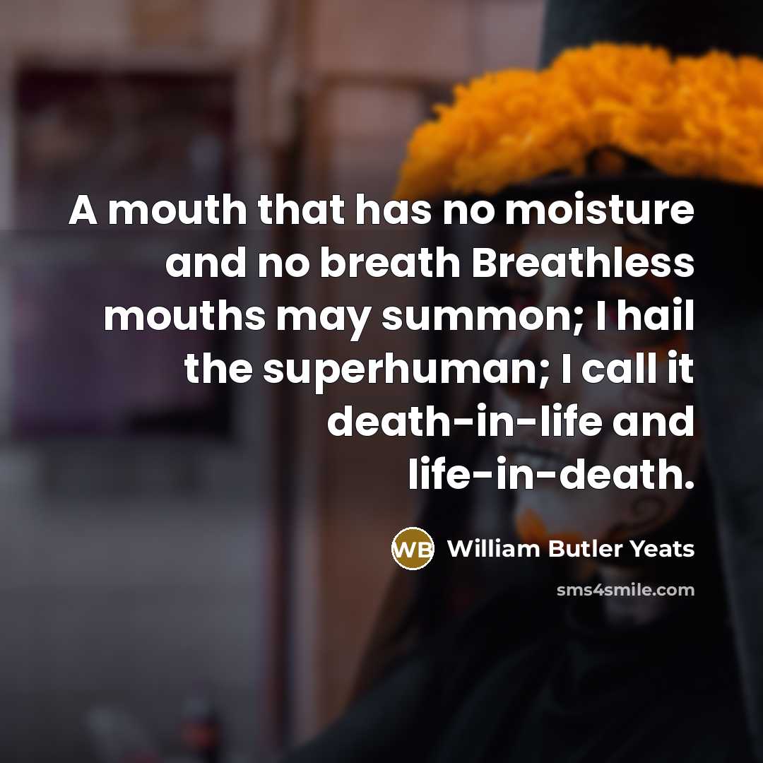 “A mouth that has no moisture and no breath Breathless…” quote by William Butler Yeats
