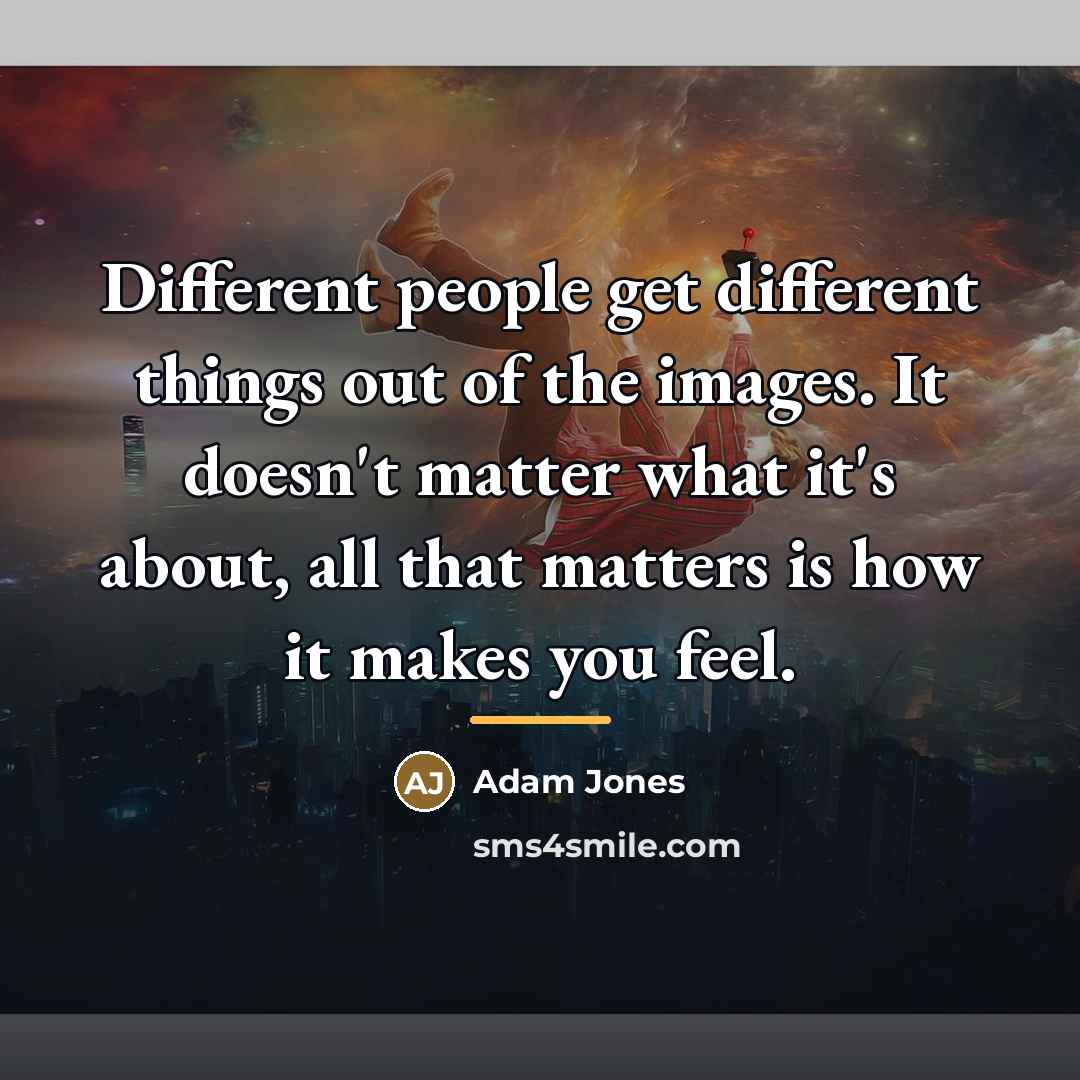 “Different people get different things out of the images. It…” quote by Adam Jones