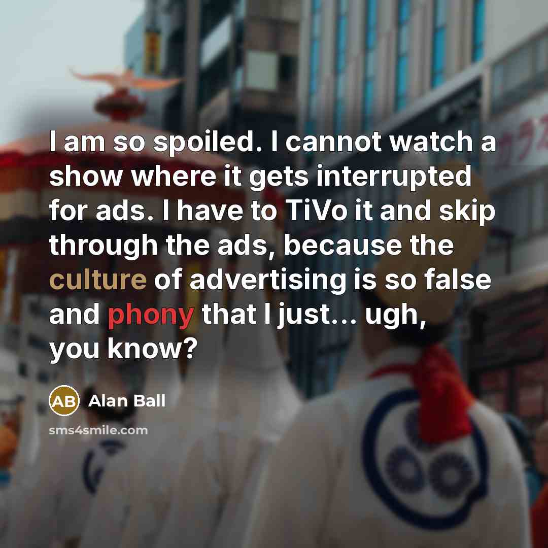 “I am so spoiled. I cannot watch a show where…” quote by Alan Ball