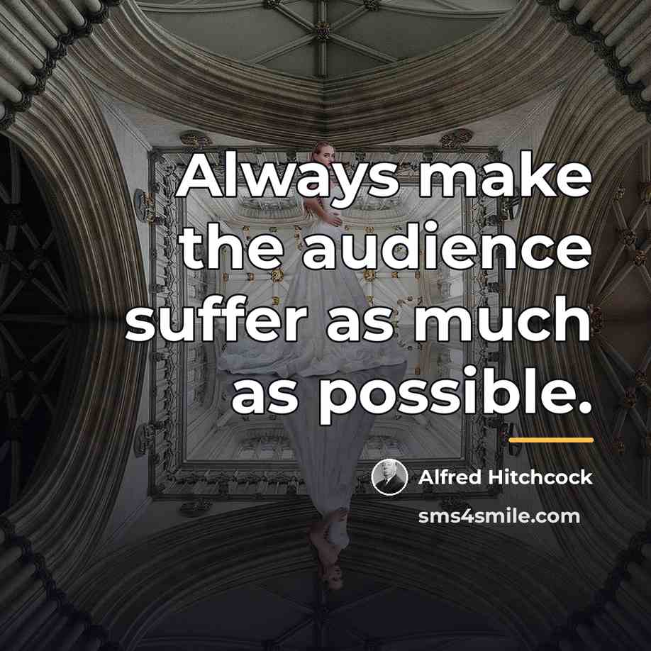“Always make the audience suffer as much as possible.…” quote by Alfred Hitchcock