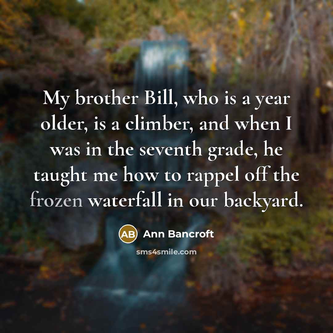 “My brother Bill, who is a year older, is a…” quote by Ann Bancroft