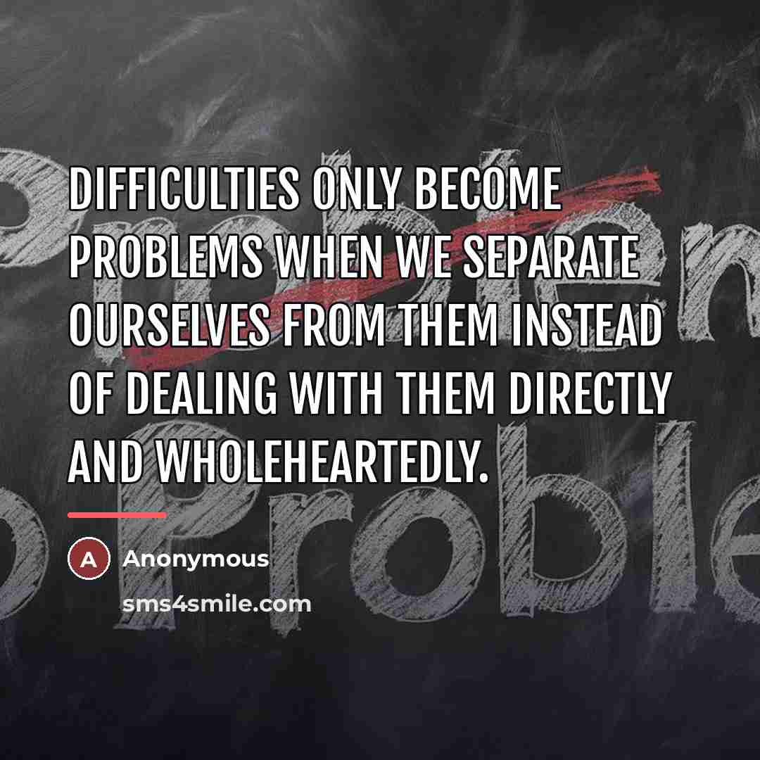“Difficulties only become problems when we separate ourselves from them…” quote by Anonymous