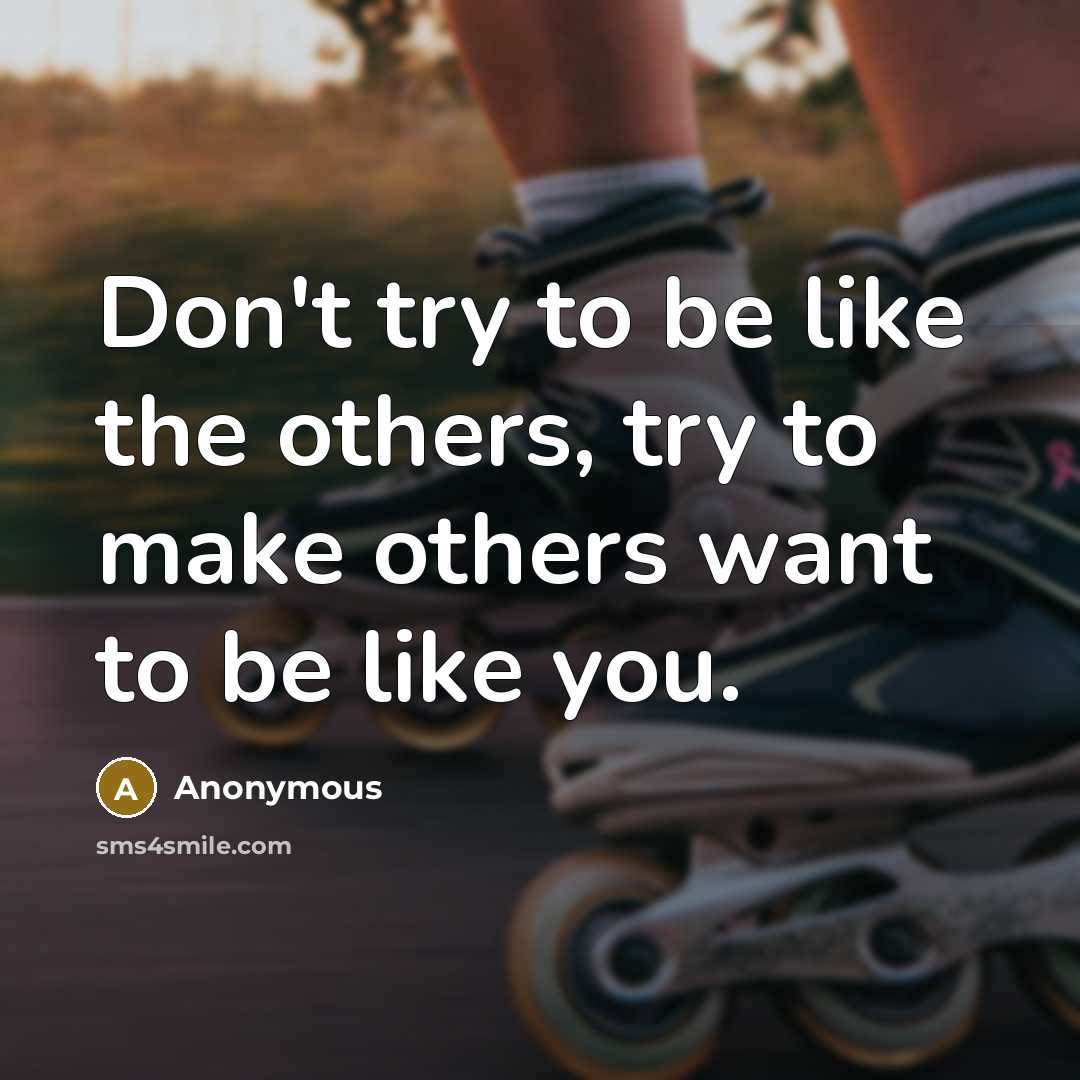“Don't try to be like the others, try to make…” quote by Anonymous