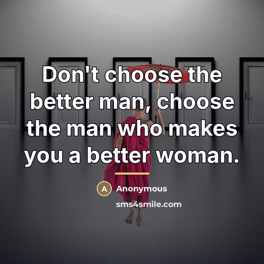 “Don't choose the better man, choose the man who makes…” quote by Anonymous