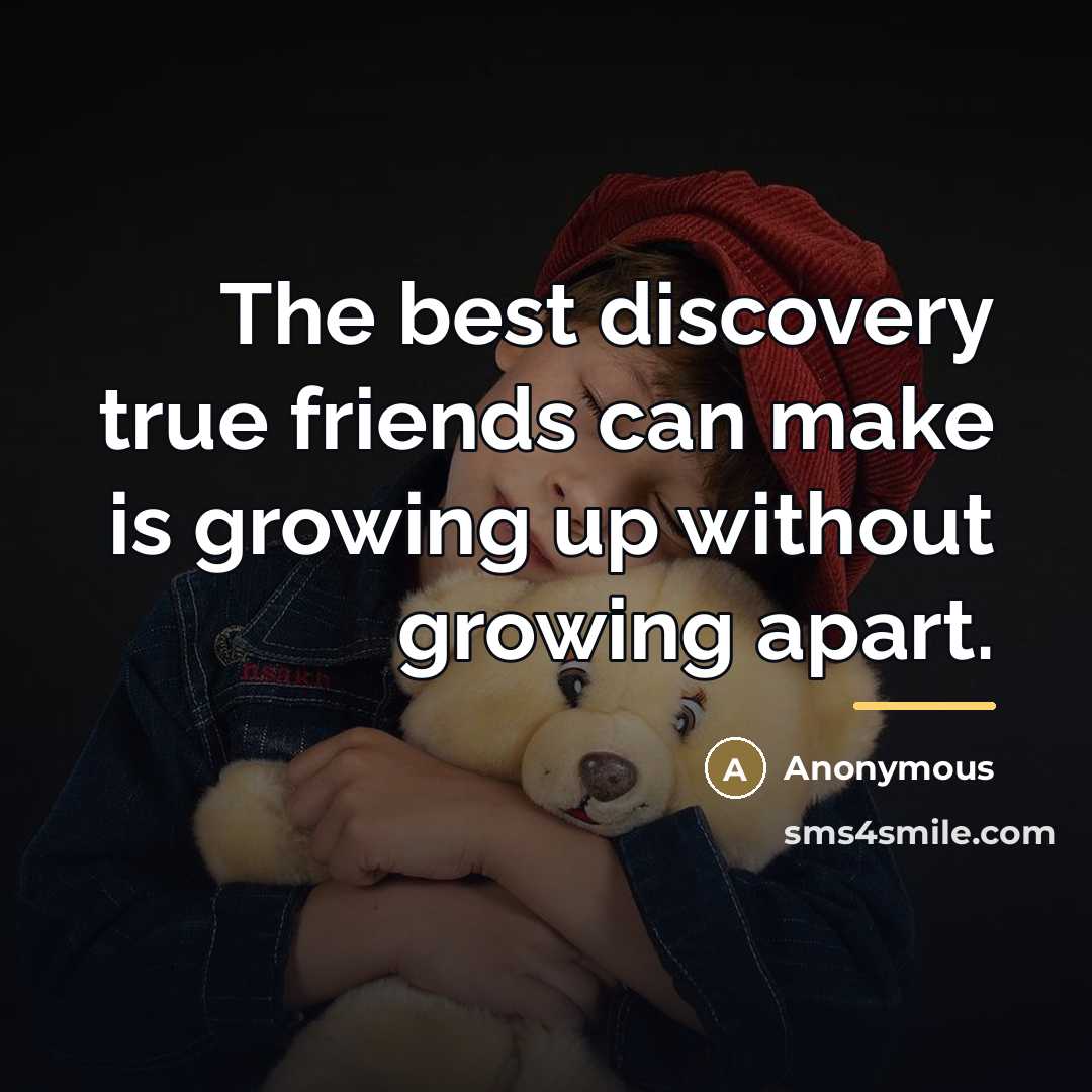 “The best discovery true friends can make is growing up…” quote by Anonymous