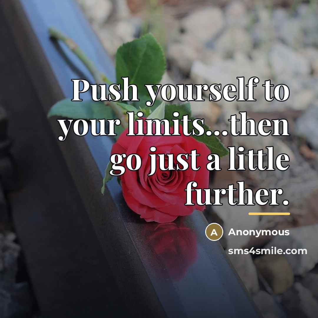 “Push yourself to your limits...then go just a little further.…” quote by Anonymous