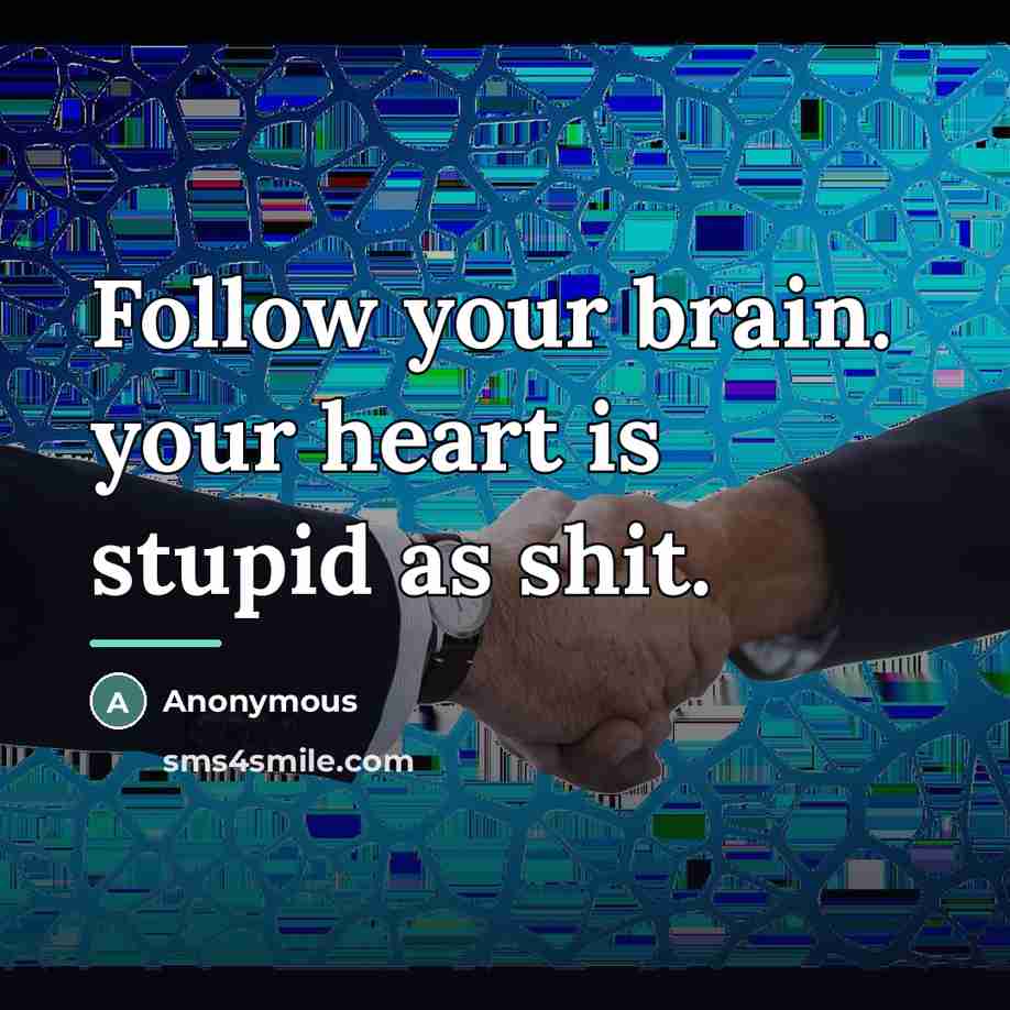 “Follow your brain. your heart is stupid as shit.…” quote by Anonymous