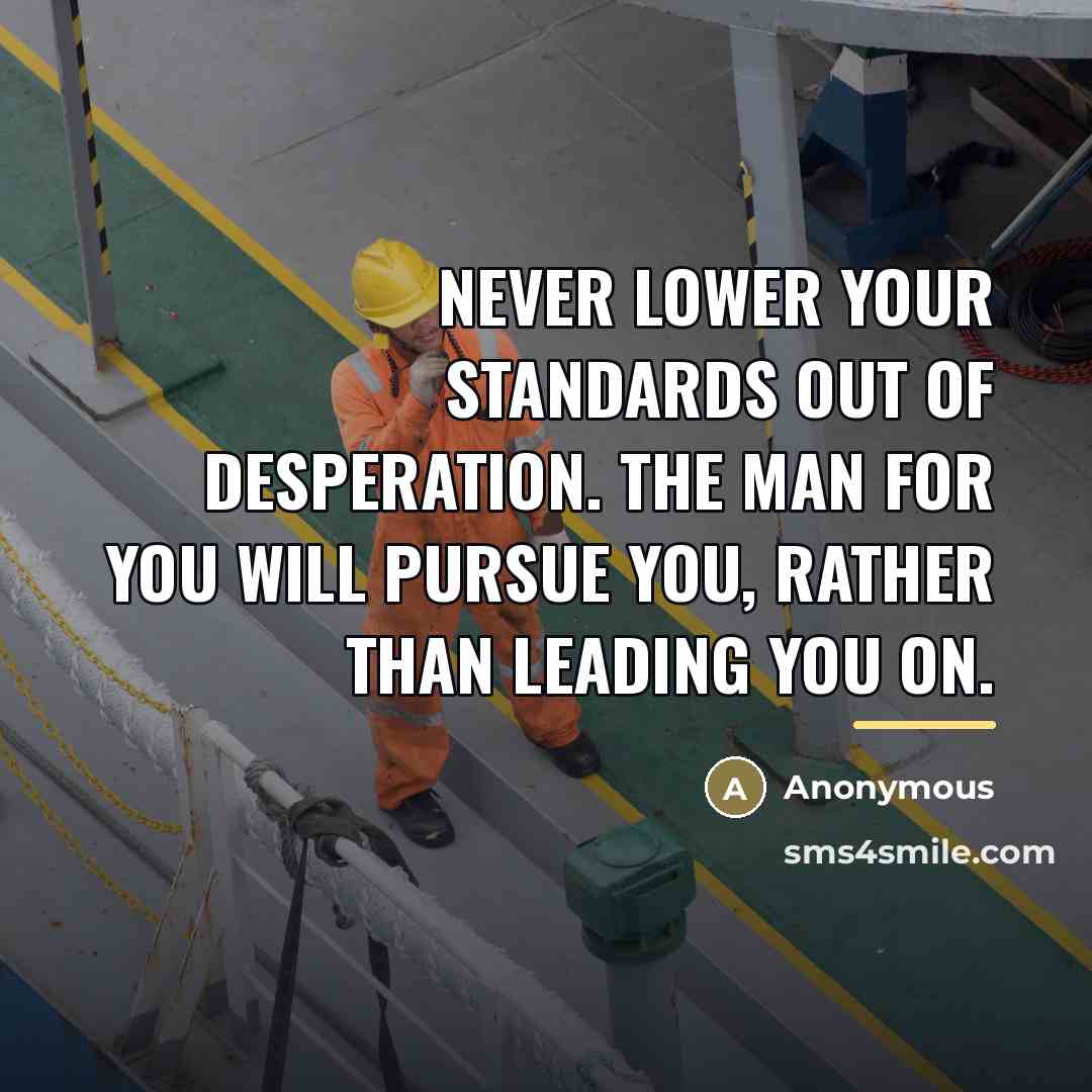 “Never lower your standards out of desperation. The man for…” quote by Anonymous