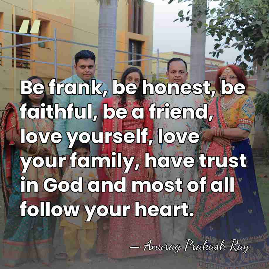 Be frank, be honest, be faithful, be a friend, love yourself, love&hellip; - Anurag Prakash Ray