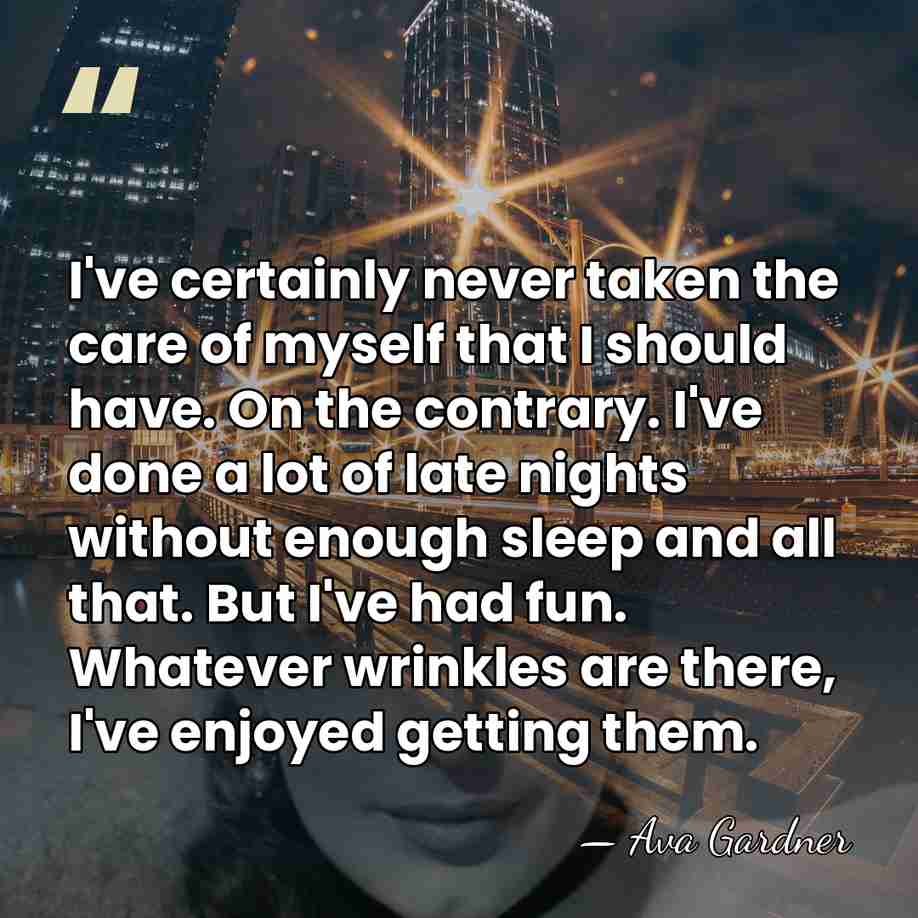 I've certainly never taken the care of myself that I should have.&hellip; - Ava Gardner
