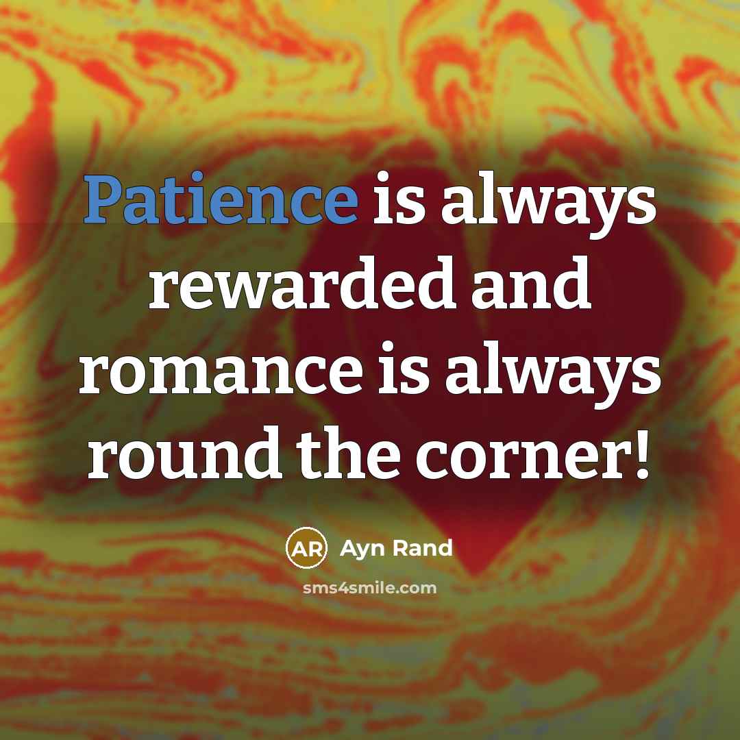 “Patience is always rewarded and romance is always round the…” quote by Ayn Rand