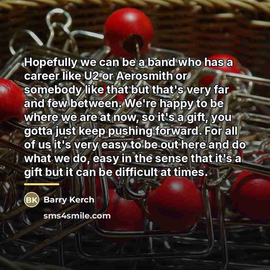 “Hopefully we can be a band who has a career…” quote by Barry Kerch