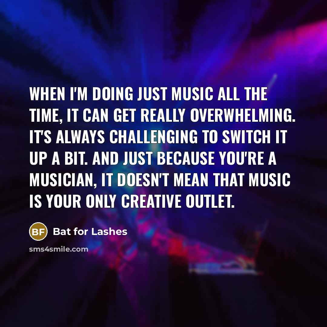 “When I'm doing just music all the time, it can…” quote by Bat for Lashes