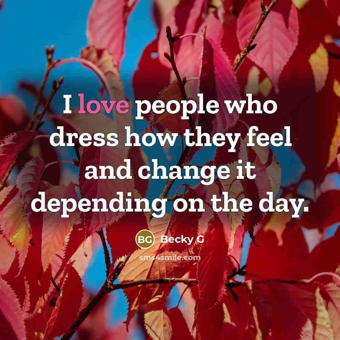 “I love people who dress how they feel and change…” quote by Becky G