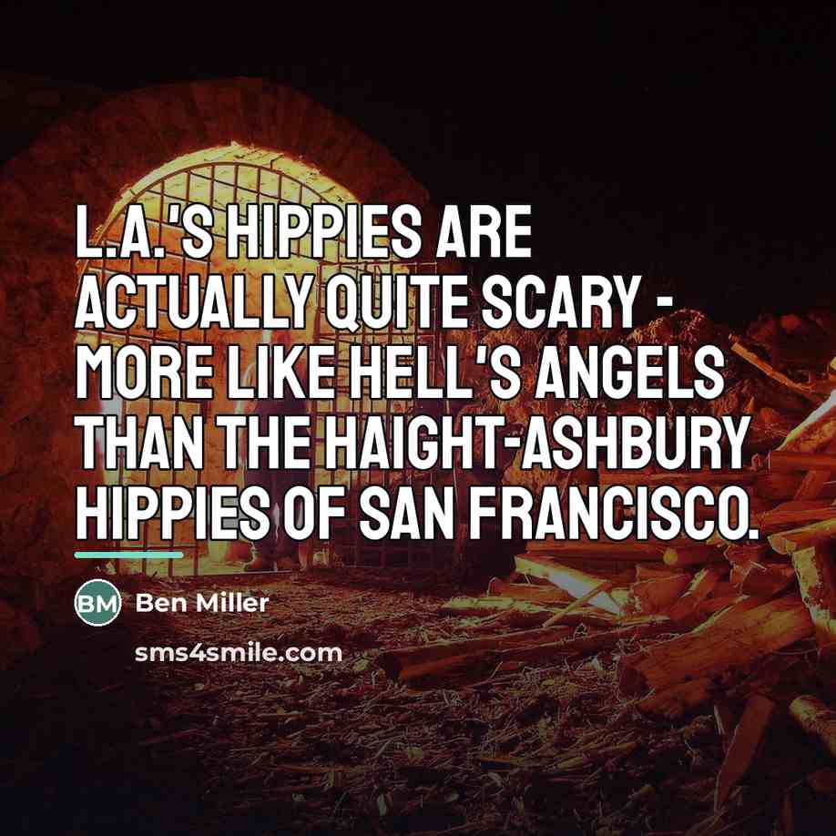 “L.A.'s hippies are actually quite scary - more like Hell's…” quote by Ben Miller