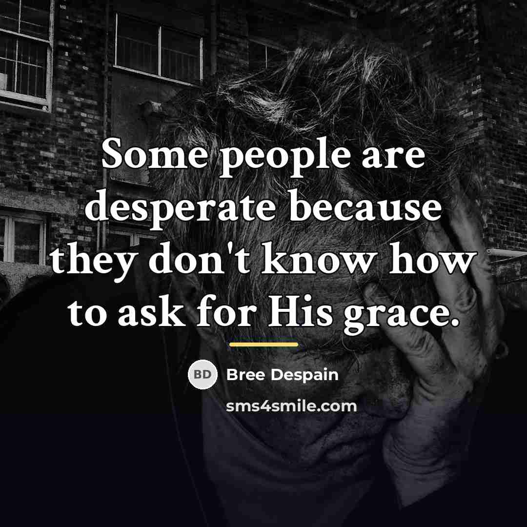 “Some people are desperate because they don't know how to…” quote by Bree Despain