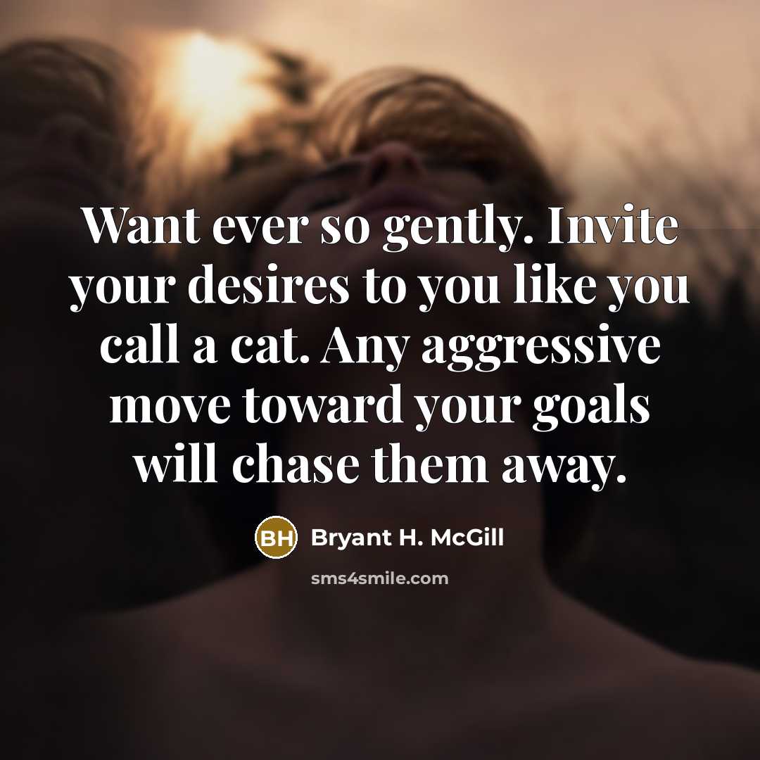 “Want ever so gently. Invite your desires to you like…” quote by Bryant H. McGill