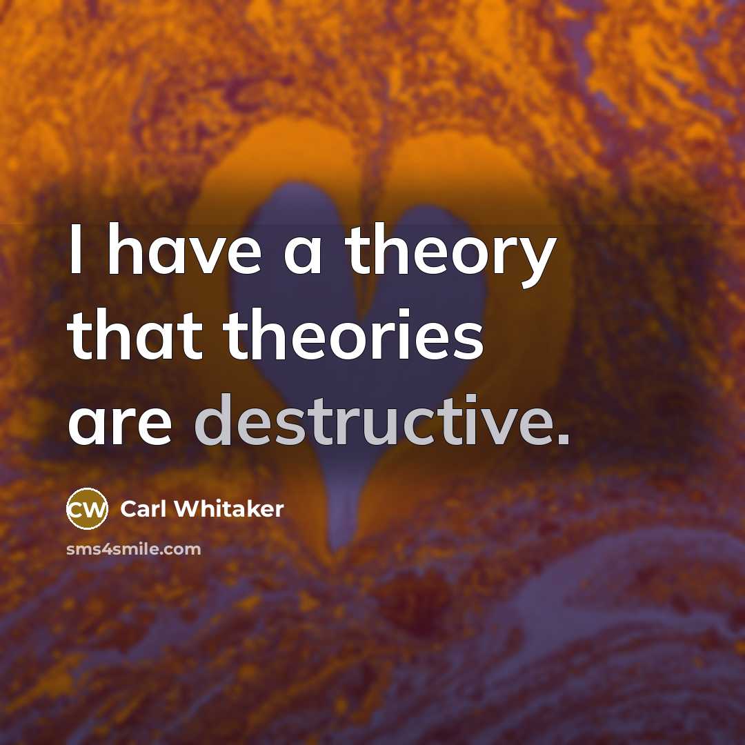 “I have a theory that theories are destructive.…” quote by Carl Whitaker