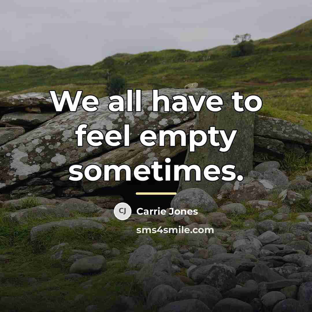 “We all have to feel empty sometimes.…” quote by Carrie Jones
