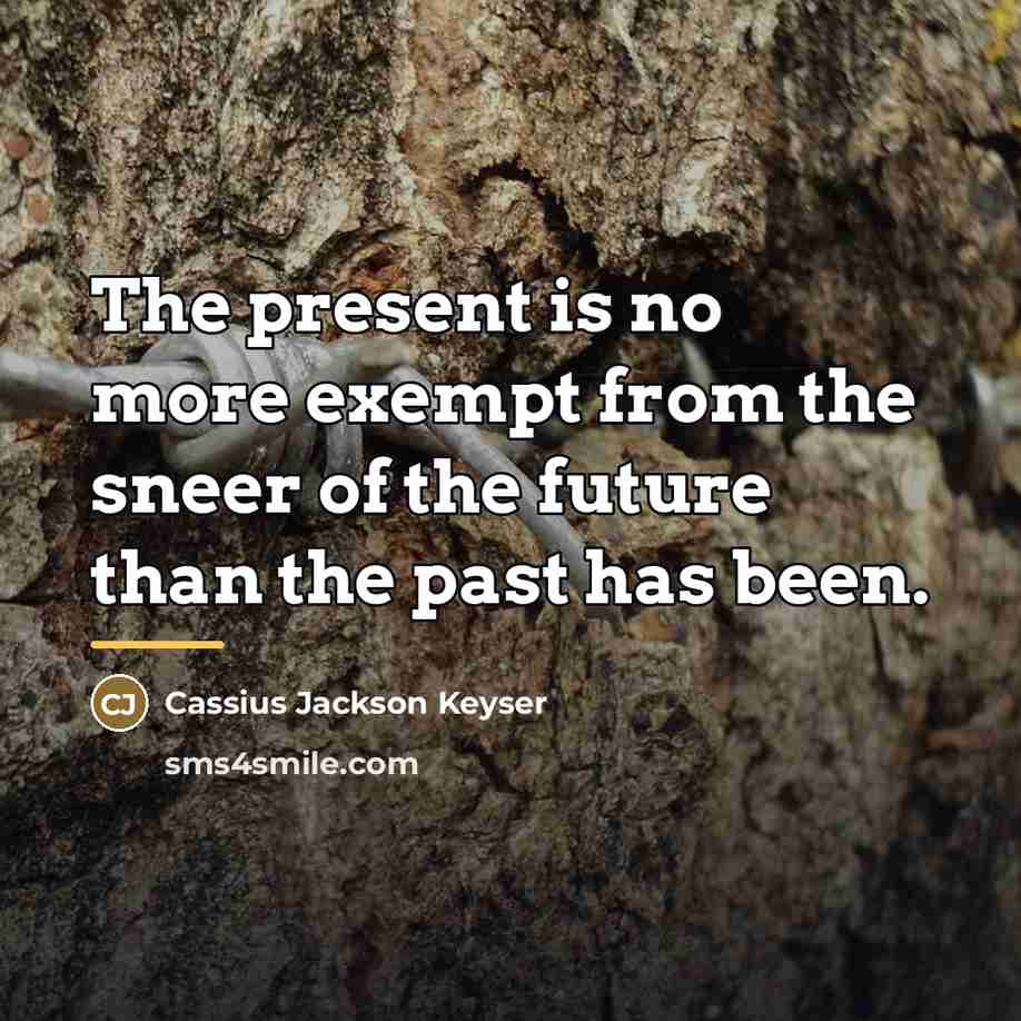 “The present is no more exempt from the sneer of…” quote by Cassius Jackson Keyser