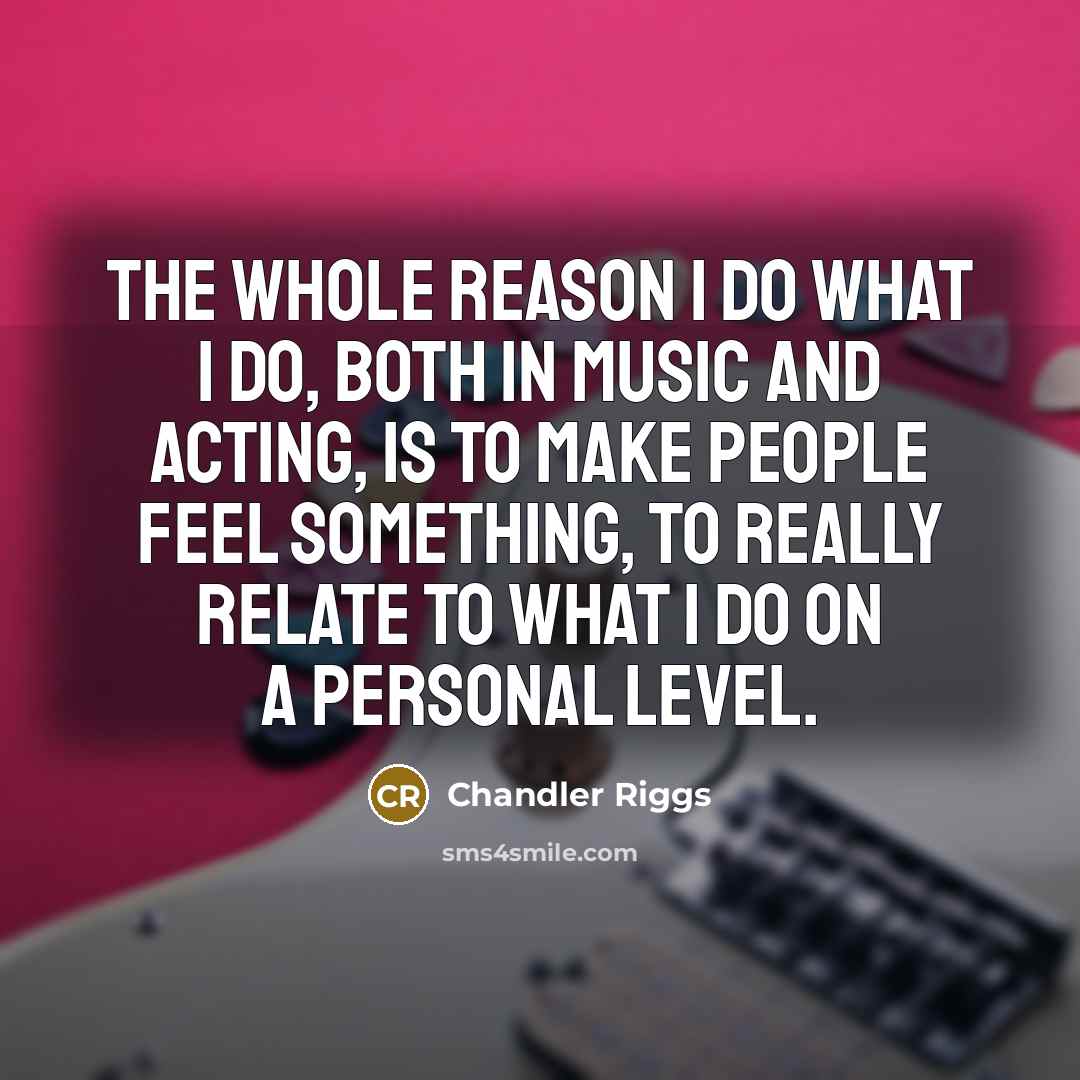 “The whole reason I do what I do, both in…” quote by Chandler Riggs