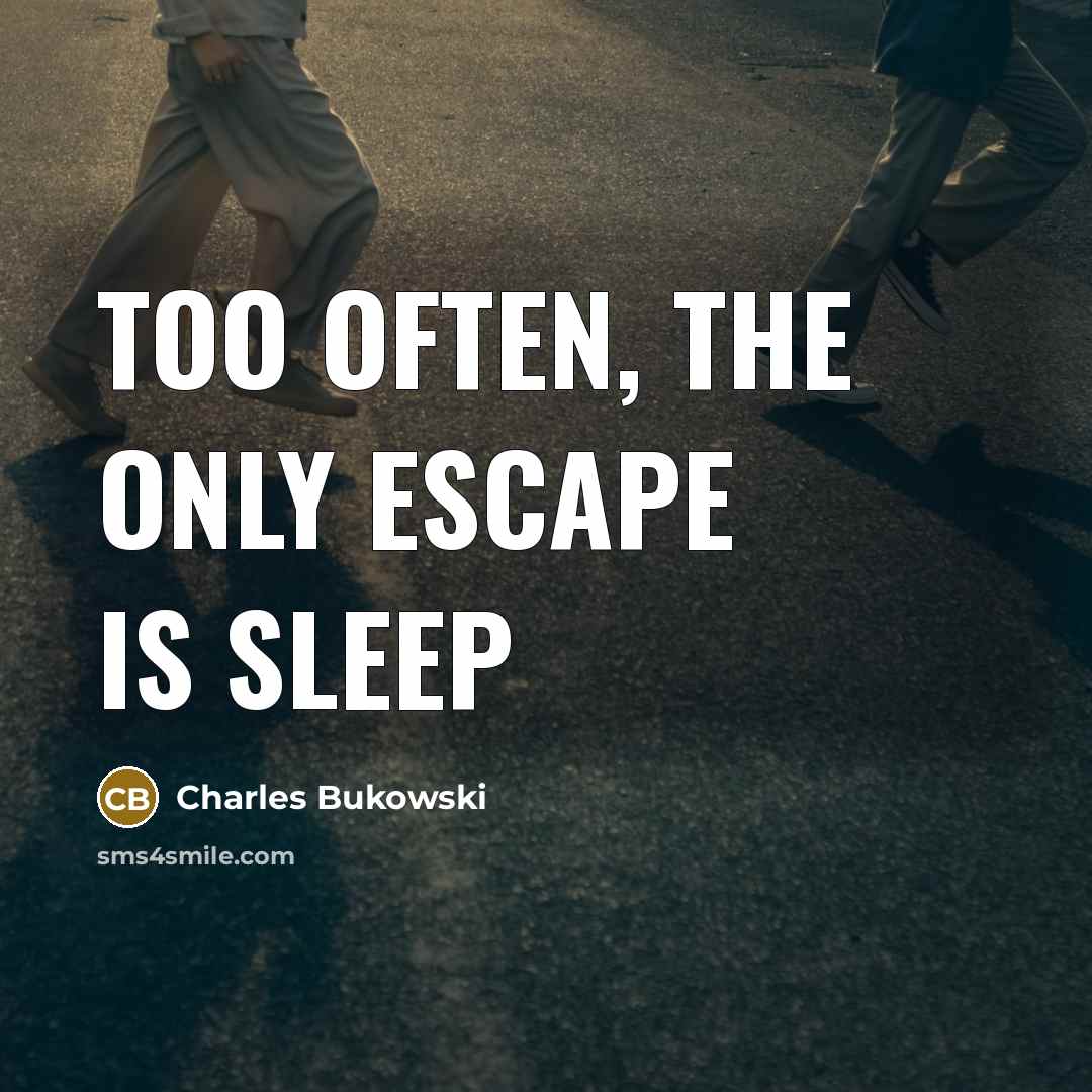 “too often, the only escape is sleep…” quote by Charles Bukowski