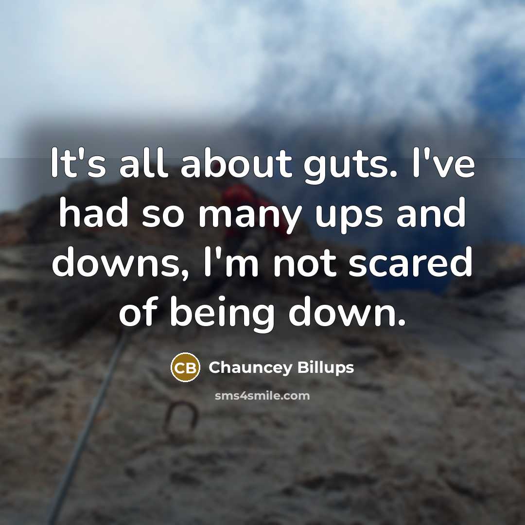“It's all about guts. I've had so many ups and downs, I'm not scared of being down.” quote by Chauncey Billups