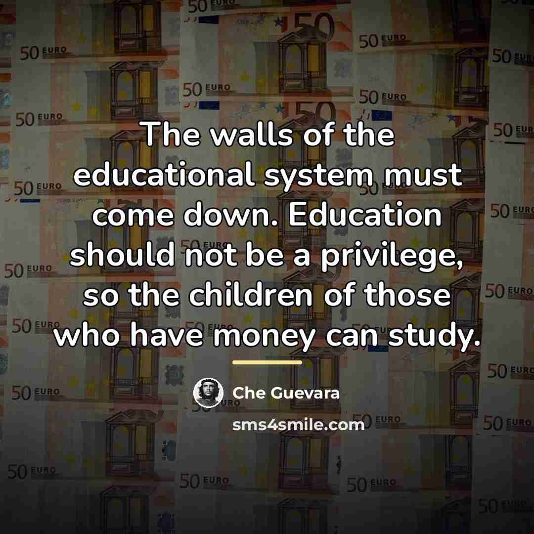 “The walls of the educational system must come down. Education…” quote by Che Guevara
